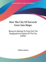 How The City Of Norwich Grew Into Shape