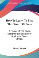 How To Learn To Play The Game Of Chess