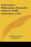 Institutiones Philosophiae Rationalis Methodo Wolffi Conscriptae (1747)
