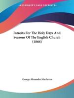 Introits For The Holy Days And Seasons Of The English Church (1866)