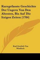 Kurzgefasste Geschichte Der Ungern Von Den Altesten, Bis Auf Die Itzigen Zeiten (1784)