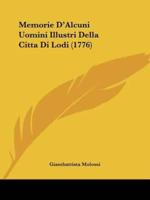 Memorie D'Alcuni Uomini Illustri Della Citta Di Lodi (1776)