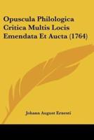 Opuscula Philologica Critica Multis Locis Emendata Et Aucta (1764)