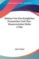Relation Von Den Koniglichen Preussischen Und Chur-Hannoverischen Hofen (1706)