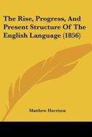 The Rise, Progress, And Present Structure Of The English Language (1856)