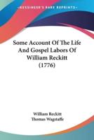 Some Account Of The Life And Gospel Labors Of William Reckitt (1776)