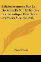 Eclaircissemens Sur La Doctrine Et Sur L'Hsitoire Ecclesiastique Des Deux Premiers Siecles (1695)