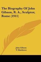 The Biography Of John Gibson, R. A., Sculptor, Rome (1911)