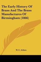 The Early History Of Brass And The Brass Manufactures Of Birmingham (1866)