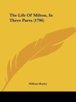 The Life Of Milton, In Three Parts (1796)