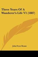 Three Years Of A Wanderer's Life V1 (1887)