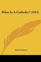 What Is A Catholic? (1913)
