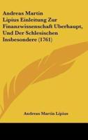 Andreas Martin Lipius Einleitung Zur Finanzwissenschaft Berhaupt, Und Der Schlesischen Insbesondere (1761)