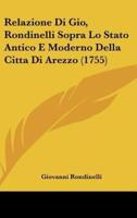 Relazione Di Gio, Rondinelli Sopra Lo Stato Antico E Moderno Della Citta Di Arezzo (1755)