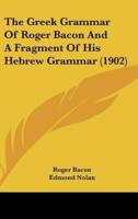 The Greek Grammar Of Roger Bacon And A Fragment Of His Hebrew Grammar (1902)