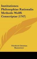 Institutiones Philosophiae Rationalis Methodo Wolffi Conscriptae (1747)