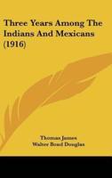 Three Years Among The Indians And Mexicans (1916)