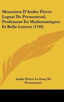 Memoires D'Andre Pierre Leguai De Premontval, Professeur En Mathematiques Et Belle-Lettres (1749)