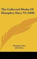 The Collected Works of Humphry Davy V6 (1840)
