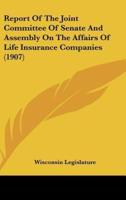 Report of the Joint Committee of Senate and Assembly on the Affairs of Life Insurance Companies (1907)