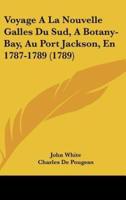 Voyage a La Nouvelle Galles Du Sud, a Botany-Bay, Au Port Jackson, En 1787-1789 (1789)