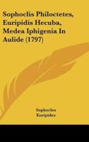 Sophoclis Philoctetes, Euripidis Hecuba, Medea Iphigenia in Aulide (1797)