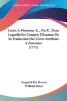 Lettre A Monsieur A... Du P... Dans Laquelle Est Compris L'Examen De Sa Traduction Des Livres Attribues A Zoroastre (1771)