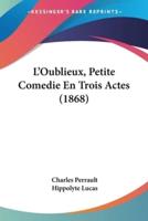 L'Oublieux, Petite Comedie En Trois Actes (1868)