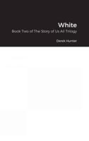 White: Book Two of The Story of Us All Trilogy