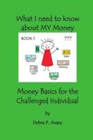 What I Need to Know About My Money, Money Basics for the Challenged Individual Book 1
