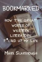 Bookmarked: How the Great Works of Western Literature F*cked Up My Life