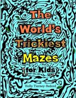The World's Trickiest Mazes for Kids
