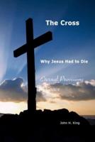 The Cross:Why Jesus Had To Die: Everlasting Provisions of Grace