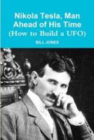 Nikola Tesla, Man Ahead of His Time (How to Build a UFO)