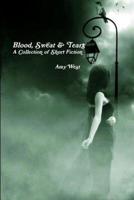 Blood, Sweat & Tears: A Collection of Short Fiction