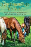 Herd-Bound to You! : How to reverse herd-bound behaviors and get your horse focused on you
