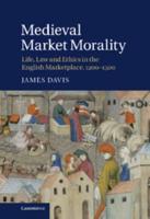 Medieval Market Morality: Life, Law and Ethics in the English Marketplace, 1200 1500