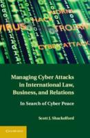 Managing Cyber Attacks in International Law, Business, and Relations: In Search of Cyber Peace