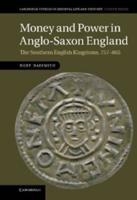 Money and Power in Anglo-Saxon England: The Southern English Kingdoms, 757 865