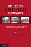 Building Chicago Economics: New Perspectives on the History of America's Most Powerful Economics Program