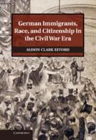 German Immigrants, Race, and Citizenship in the Civil War Era