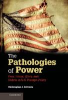 The Pathologies of Power: Fear, Honor, Glory, and Hubris in U.S. Foreign Policy