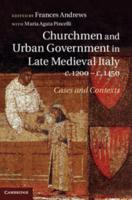 Churchmen and Urban Government in Late Medieval Italy, C. 1200-C.1450
