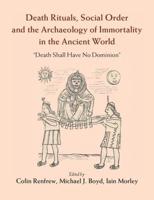 Death Rituals, Social Order, and the Archaeology of Immortality in the Ancient World