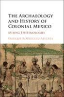 The Archaeology and History of Colonial Mexico