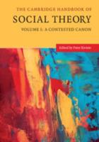 The Cambridge Handbook of Social Theory. Volume 1 A Contested Canon