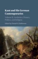 Kant and His German Contemporaries. Volume 2 Aesthetics, History, Politics, and Religion