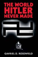 The World Hitler Never Made: Alternate History and the Memory of Nazism