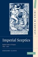Imperial Sceptics: British Critics of Empire, 1850 1920