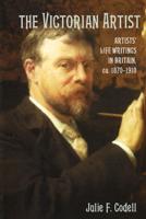 The Victorian Artist: Artists' Life Writings in Britain, C.1870 1910